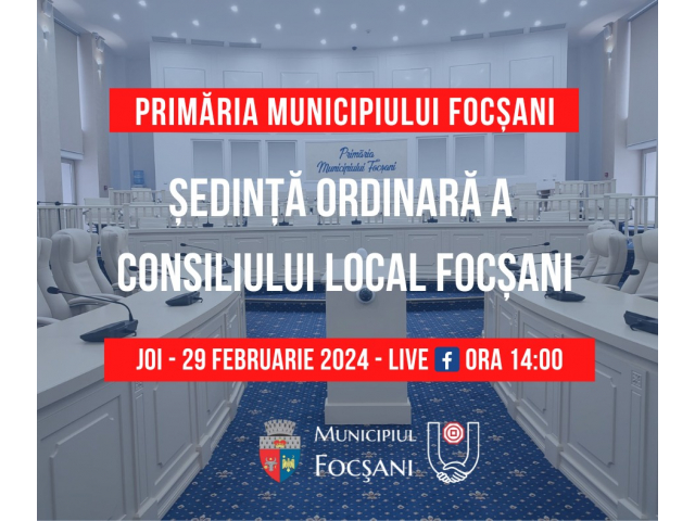 29 februarie 2024 – ședință ordinară a Consiliului local al municipiului Focșani