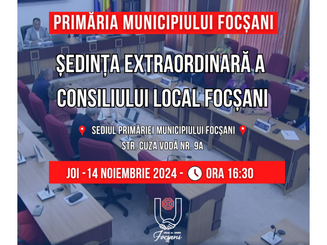 Convocare de îndată a Consiliului Local al Municipiului Focşani, în şedinţă extraordinară pentru data de 14 noiembrie 2024, ora 16,30